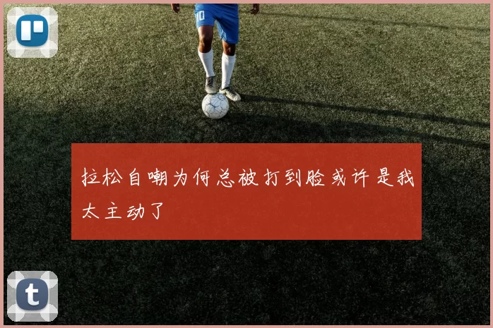 拉松自嘲为何总被打到脸或许是我太主动了