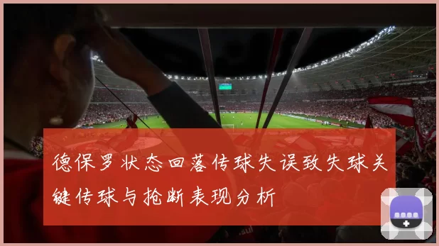 德保罗状态回落传球失误致失球关键传球与抢断表现分析