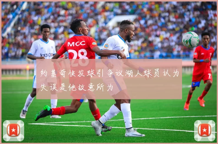 约基奇快发球引争议湖人球员认为失误是他故意所为